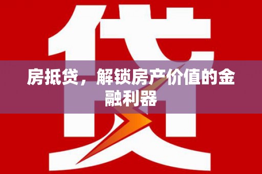 磁县房抵贷，解锁房产价值的金融利器
