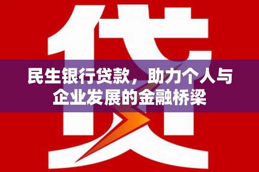 磁县民生银行贷款，助力个人与企业发展的金融桥梁