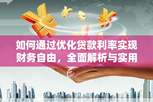 磁县如何通过优化贷款利率实现财务自由，全面解析与实用策略