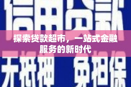 磁县探索贷款超市，一站式金融服务的新时代