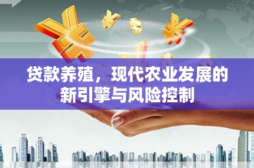 磁县贷款养殖，现代农业发展的新引擎与风险控制