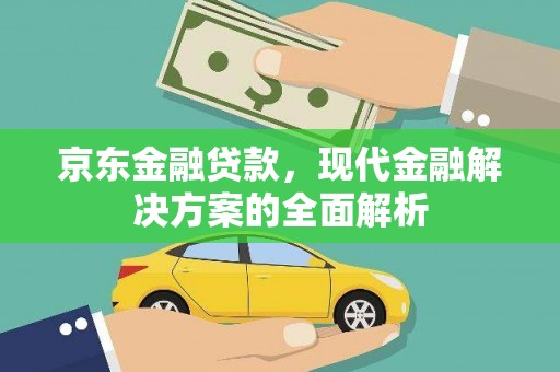 磁县京东金融贷款，现代金融解决方案的全面解析