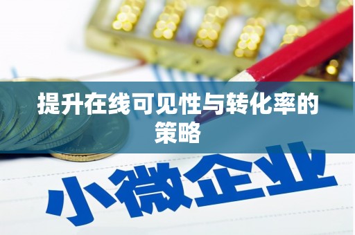 磁县提升在线可见性与转化率的策略