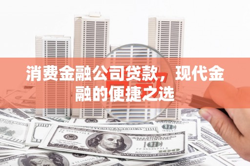 磁县消费金融公司贷款，现代金融的便捷之选