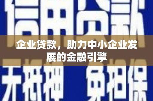 磁县企业贷款，助力中小企业发展的金融引擎