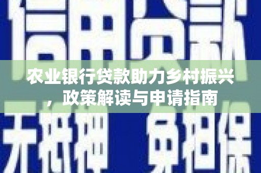 磁县农业银行贷款助力乡村振兴，政策解读与申请指南