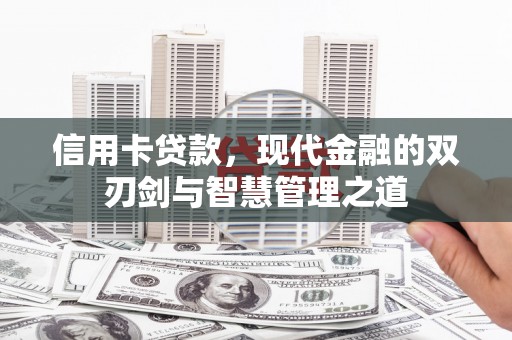磁县信用卡贷款，现代金融的双刃剑与智慧管理之道