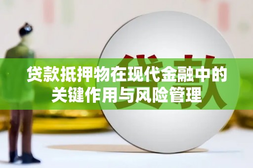 磁县贷款抵押物在现代金融中的关键作用与风险管理