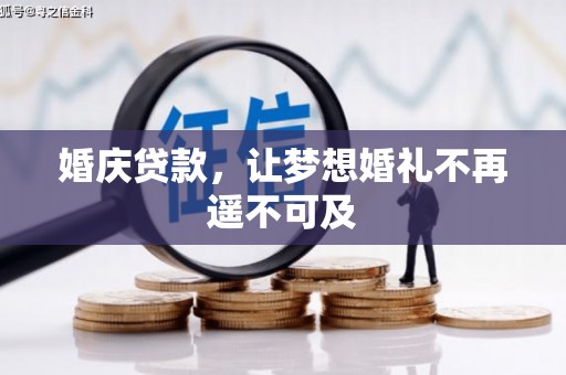 磁县婚庆贷款，让梦想婚礼不再遥不可及