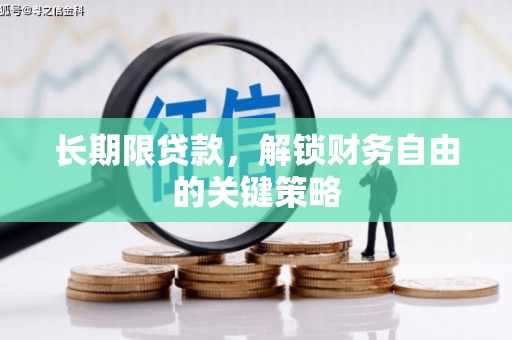 磁县长期限贷款，解锁财务自由的关键策略