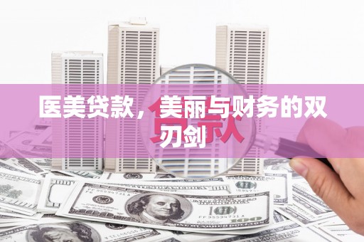 磁县医美贷款，美丽与财务的双刃剑