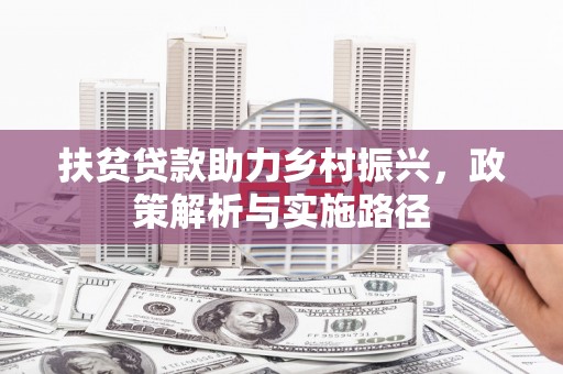 磁县扶贫贷款助力乡村振兴，政策解析与实施路径
