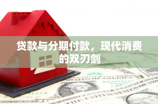 磁县贷款与分期付款，现代消费的双刃剑