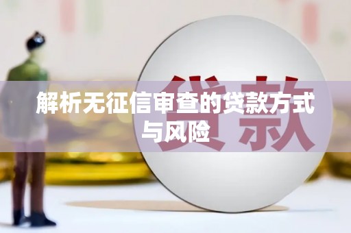 磁县解析无征信审查的贷款方式与风险