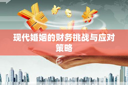 磁县现代婚姻的财务挑战与应对策略
