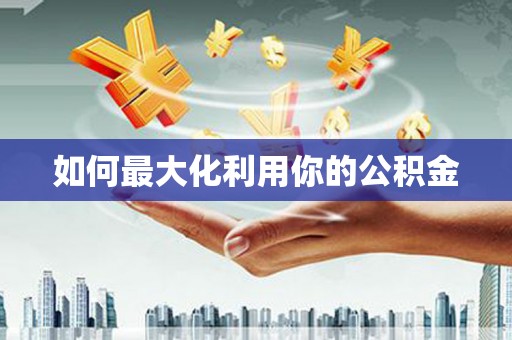 磁县如何最大化利用你的公积金