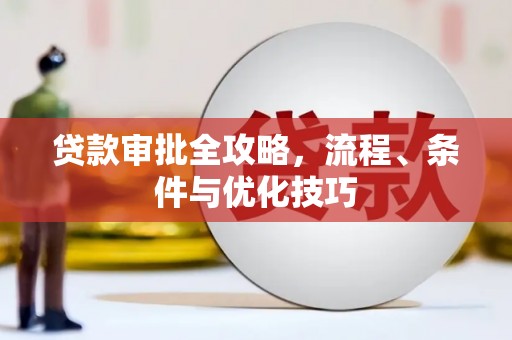 磁县贷款审批全攻略，流程、条件与优化技巧