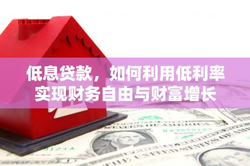 磁县低息贷款，如何利用低利率实现财务自由与财富增长