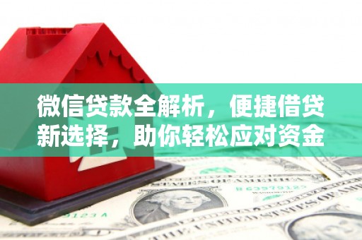 磁县微信贷款全解析，便捷借贷新选择，助你轻松应对资金需求